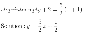The slope intercept of y+2= 5/2 (x+1) is y= 5/2 x+1/2